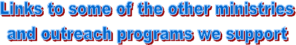 Links to some of the other ministries
and outreach programs we support
